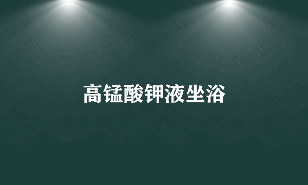 高锰酸钾液坐浴