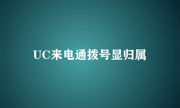 UC来电通拨号显归属