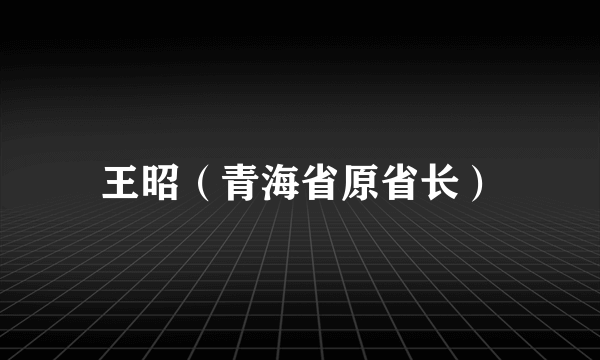 王昭（青海省原省长）
