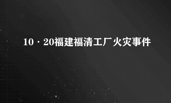 10·20福建福清工厂火灾事件