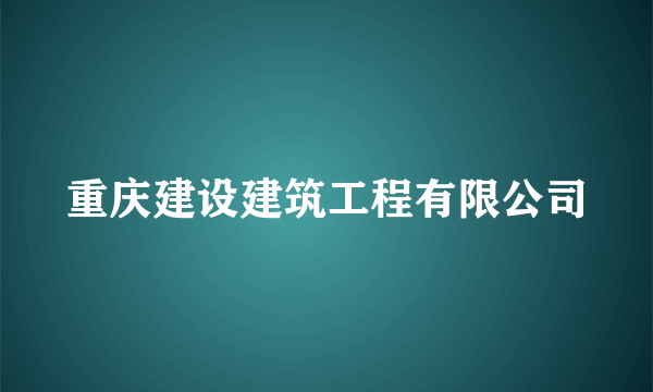 重庆建设建筑工程有限公司