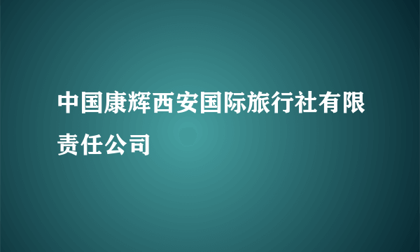 中国康辉西安国际旅行社有限责任公司