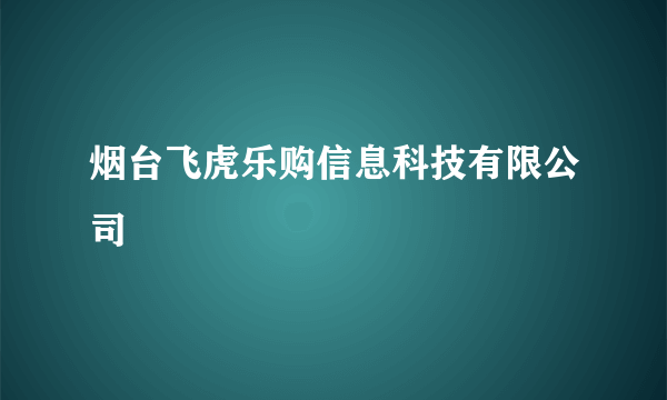 烟台飞虎乐购信息科技有限公司