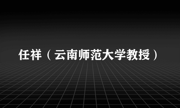 任祥（云南师范大学教授）