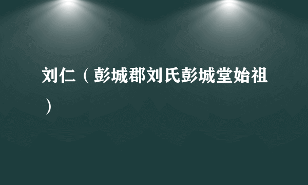 刘仁（彭城郡刘氏彭城堂始祖）