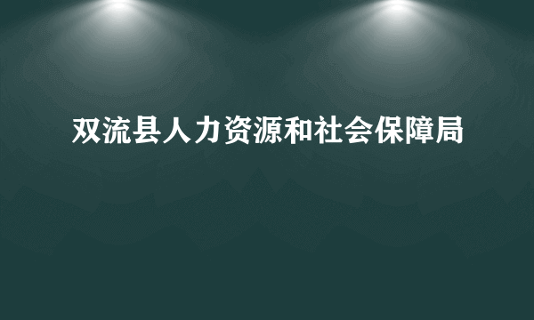 双流县人力资源和社会保障局