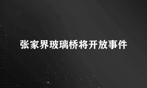 张家界玻璃桥将开放事件