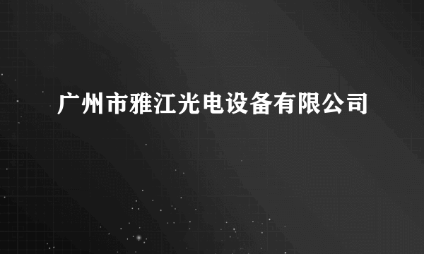 广州市雅江光电设备有限公司