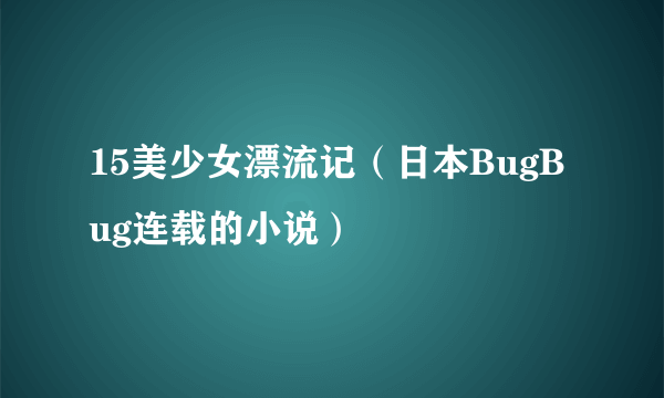 15美少女漂流记（日本BugBug连载的小说）