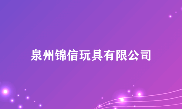 泉州锦信玩具有限公司