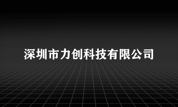 深圳市力创科技有限公司
