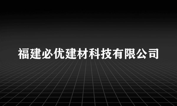 福建必优建材科技有限公司