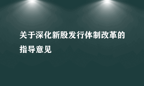 关于深化新股发行体制改革的指导意见