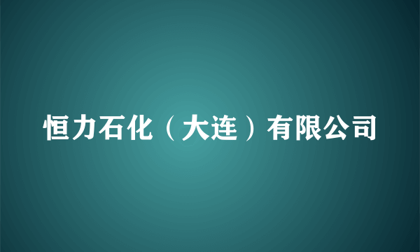 恒力石化（大连）有限公司