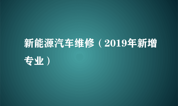 新能源汽车维修（2019年新增专业）