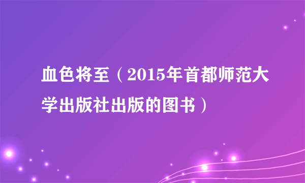 血色将至（2015年首都师范大学出版社出版的图书）