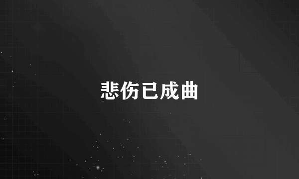 悲伤已成曲
