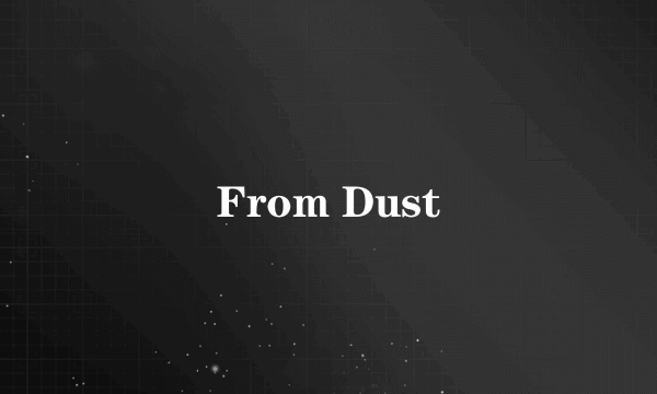From Dust