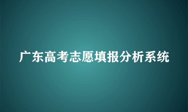 广东高考志愿填报分析系统