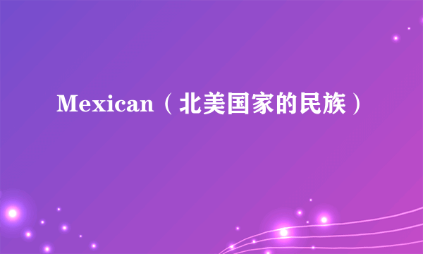 Mexican（北美国家的民族）