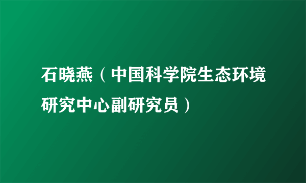 石晓燕（中国科学院生态环境研究中心副研究员）