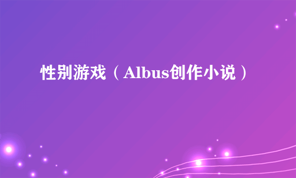 性别游戏（Albus创作小说）