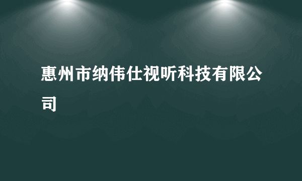 惠州市纳伟仕视听科技有限公司