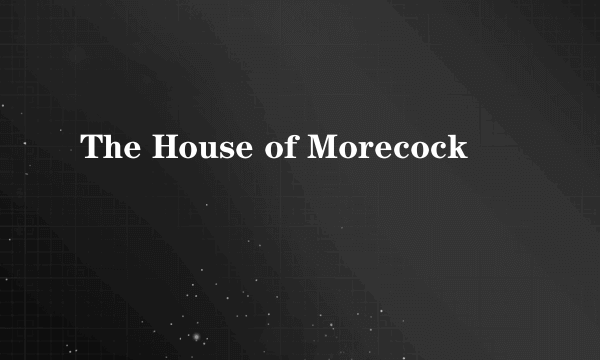 The House of Morecock
