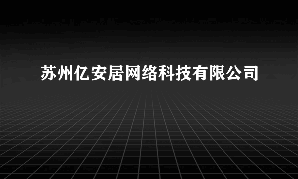 苏州亿安居网络科技有限公司