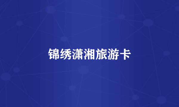 锦绣潇湘旅游卡