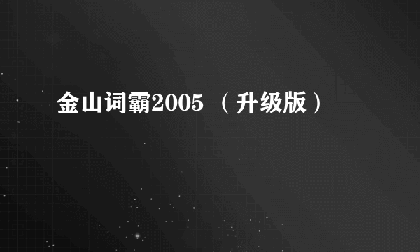 金山词霸2005 （升级版）