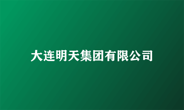 大连明天集团有限公司