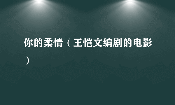 你的柔情（王恺文编剧的电影）