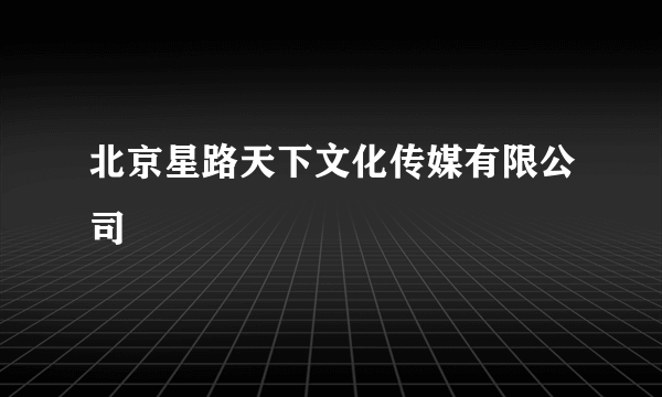北京星路天下文化传媒有限公司