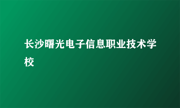 长沙曙光电子信息职业技术学校