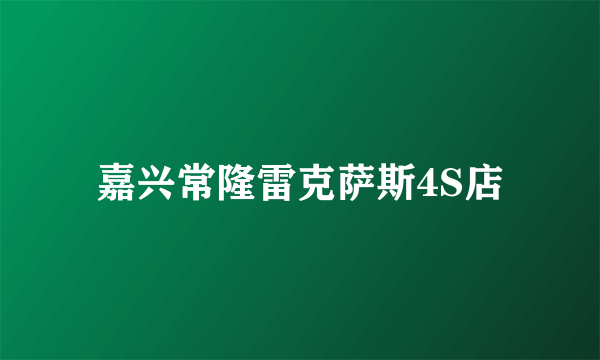 嘉兴常隆雷克萨斯4S店