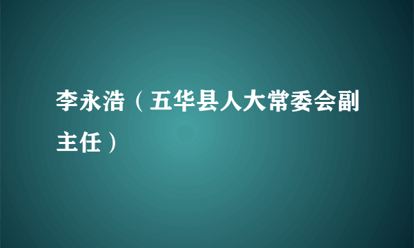 李永浩（五华县人大常委会副主任）