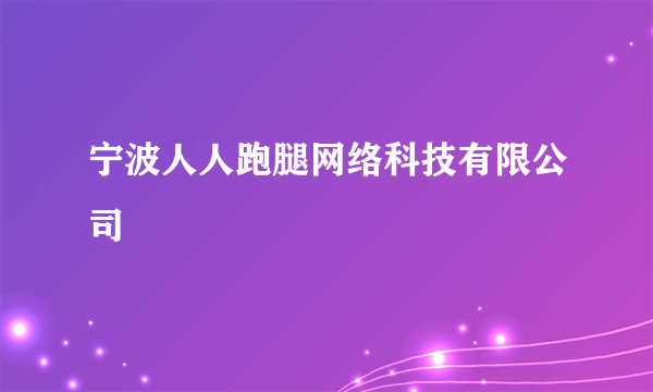 宁波人人跑腿网络科技有限公司