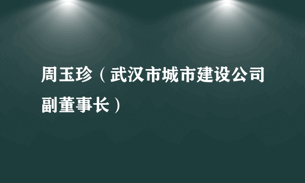 周玉珍（武汉市城市建设公司副董事长）