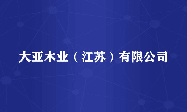 大亚木业（江苏）有限公司