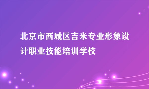 北京市西城区吉米专业形象设计职业技能培训学校