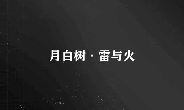 月白树·雷与火
