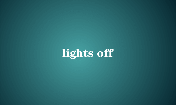 lights off
