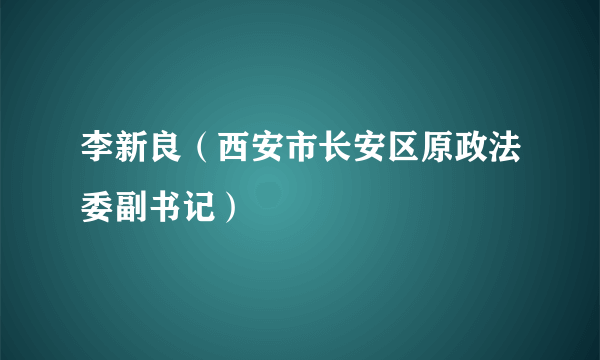 李新良（西安市长安区原政法委副书记）