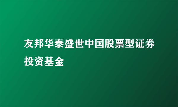 友邦华泰盛世中国股票型证券投资基金