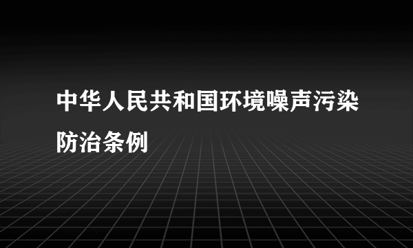 中华人民共和国环境噪声污染防治条例