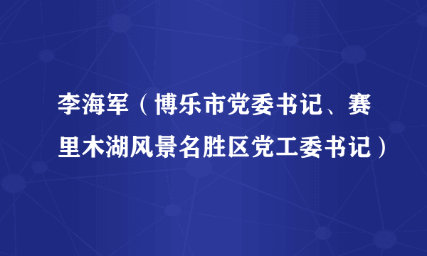 李海军（博乐市党委书记、赛里木湖风景名胜区党工委书记）