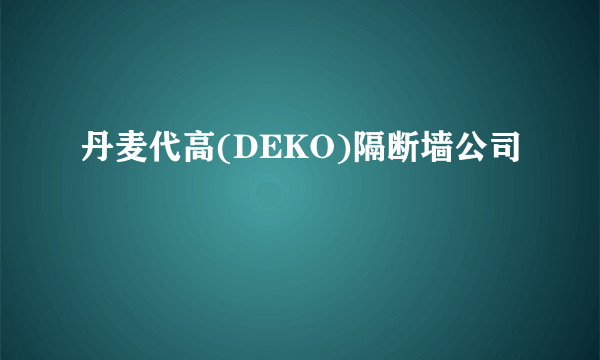丹麦代高(DEKO)隔断墙公司