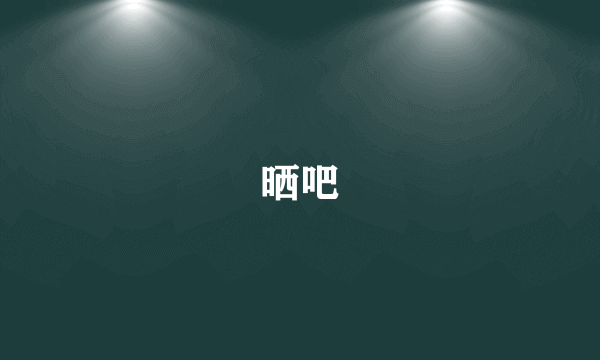 晒吧
