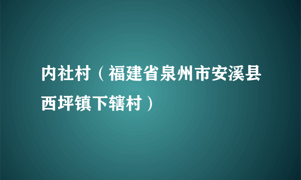 内社村（福建省泉州市安溪县西坪镇下辖村）